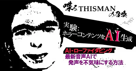 ＜実験＞ホラーコンテンツをAI生成「喚るTHISMAN の召喚」AI・ローファイダビング